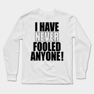 I have never fooled anyone! Long Sleeve T-Shirt